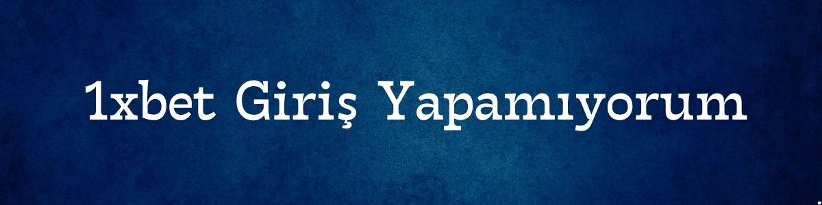 1xbet Giriş Yapamıyorum